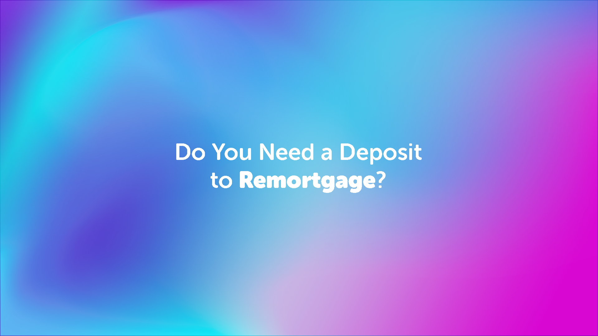 Do you need a deposit for a remortgage? | Middlesbroughmoneyman